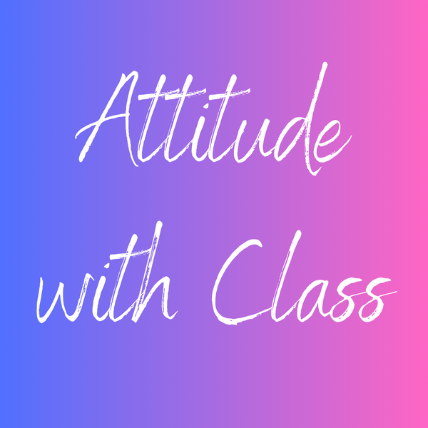 ATTITUDE WITH CLASS